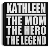 Kathleen The Mom The Hero The Legend - Canvas Square