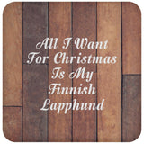 All I Want For Christmas Is My Finnish Lapphund - Drink Coaster E