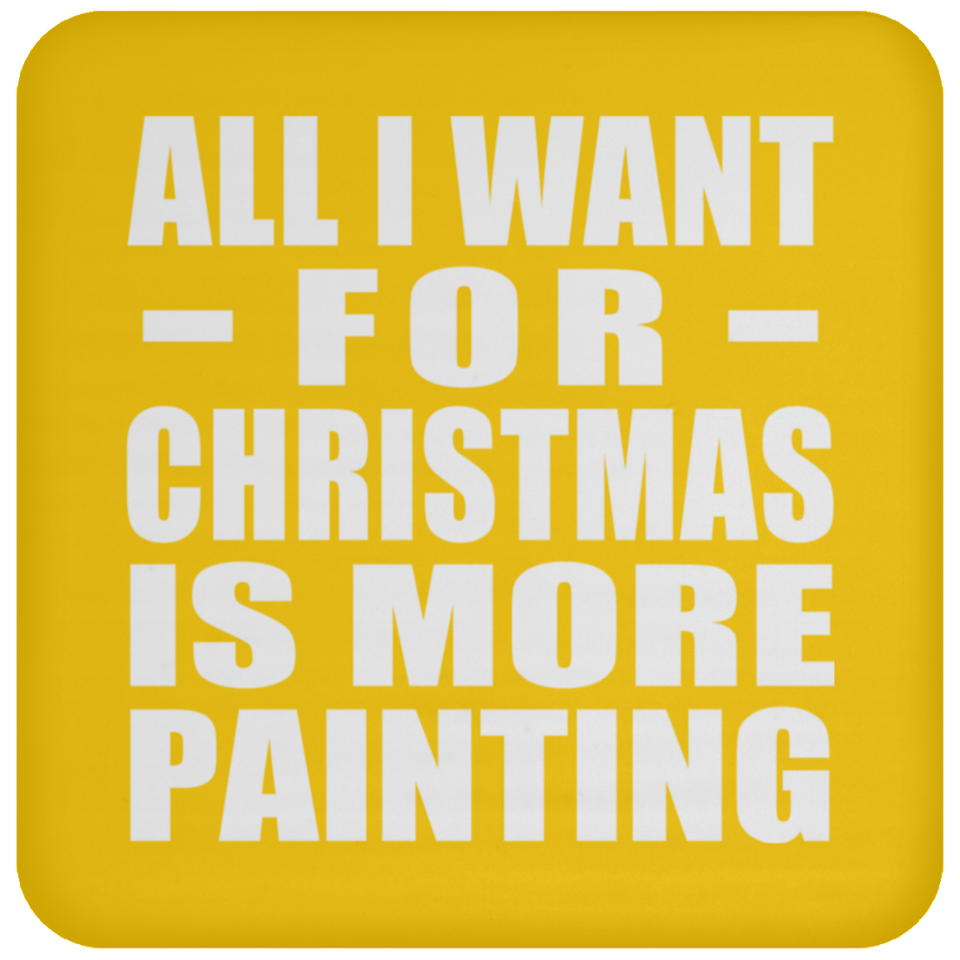 All I Want For Christmas Is More Painting - Coaster