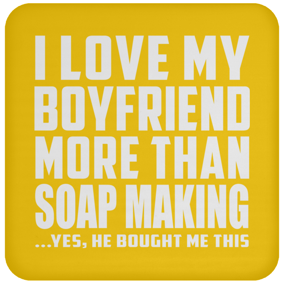 I Love My Boyfriend More Than Soap Making - Drink Coaster