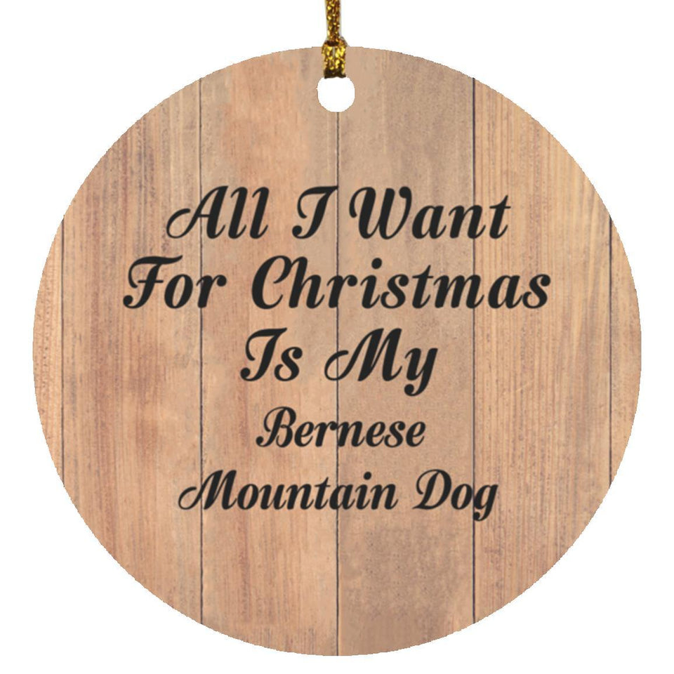 All I Want For Christmas Is My Bernese Mountain Dog - Circle Ornament C