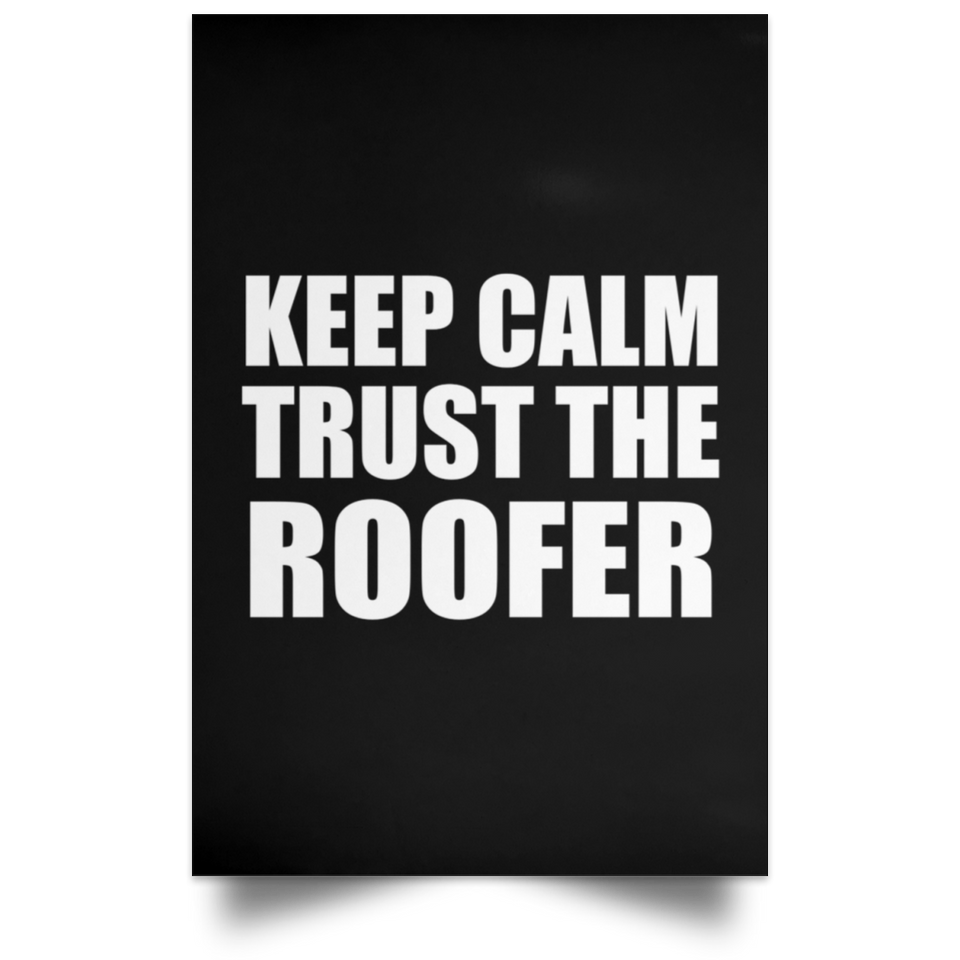 Keep Calm and Trust The Roofer - Poster Portrait