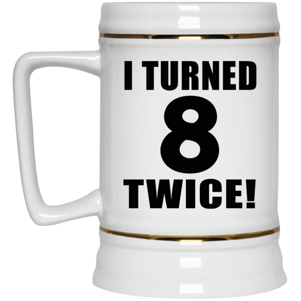 16th Birthday I Turned 8 Twice - Beer Stein