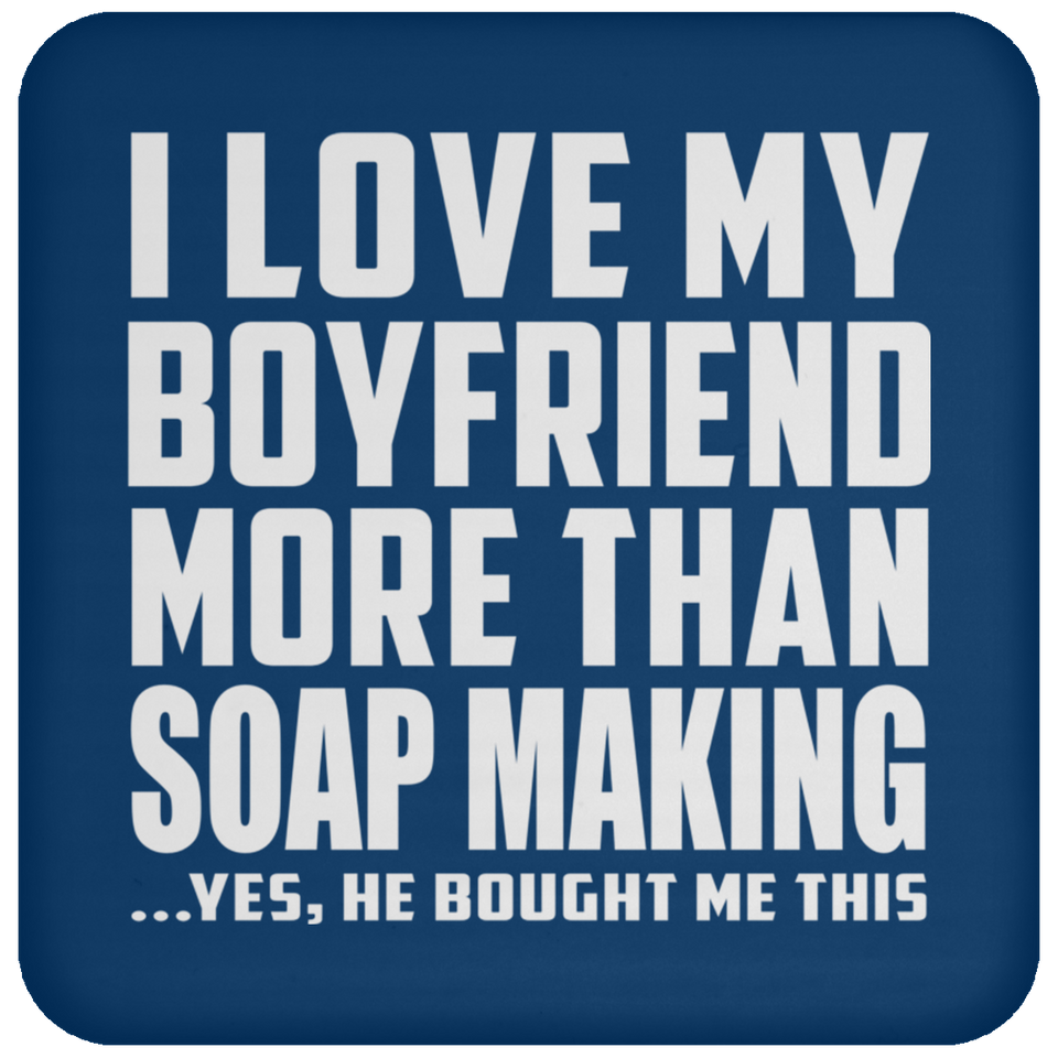 I Love My Boyfriend More Than Soap Making - Drink Coaster