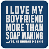 I Love My Boyfriend More Than Soap Making - Drink Coaster