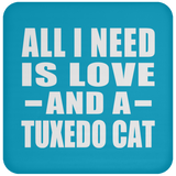 All I Need Is Love And A Tuxedo Cat - Drink Coaster