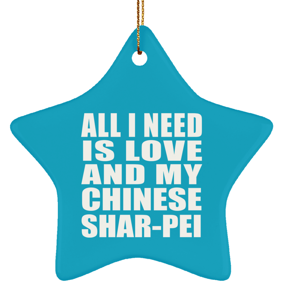 All I Need Is Love And My Chinese Shar-Pei - Star Ornament