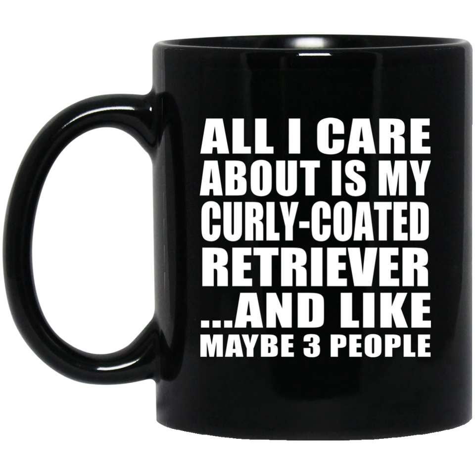 All I Care About Is My Curly-Coated Retriever - 11 Oz Coffee Mug Black