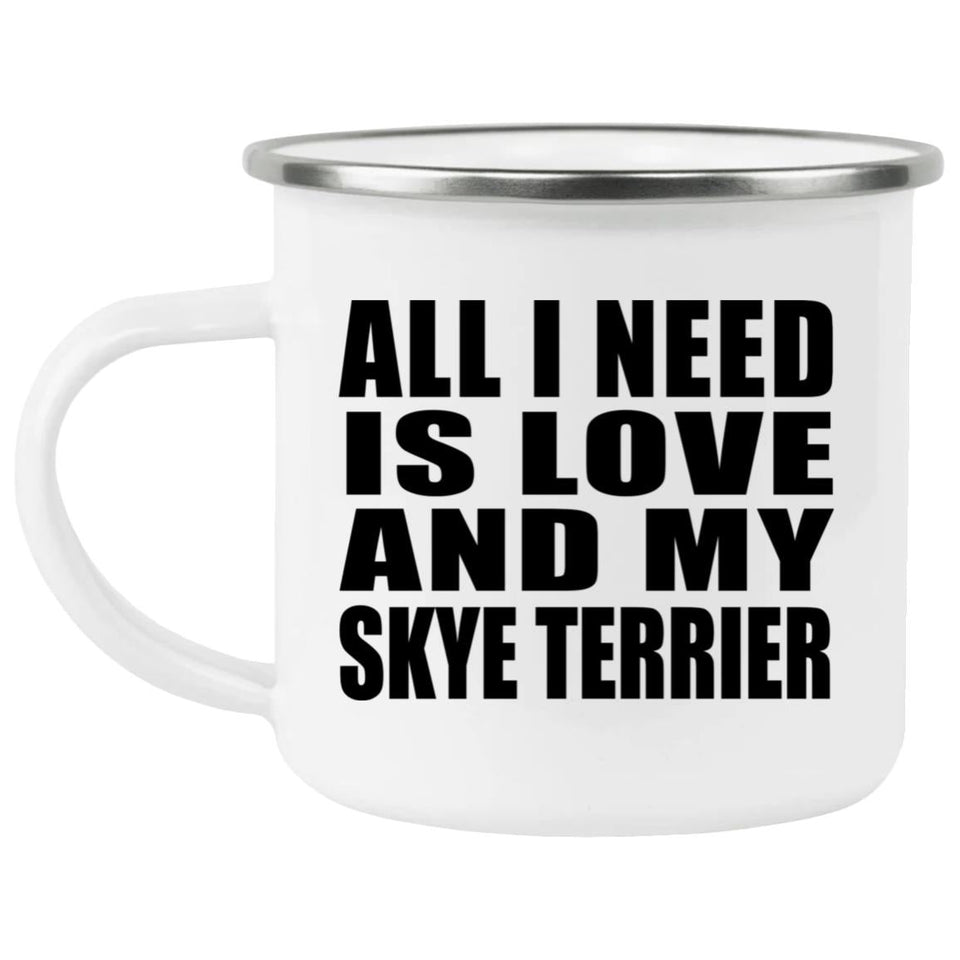 All I Need Is Love And My Skye Terrier - 12oz Camping Mug