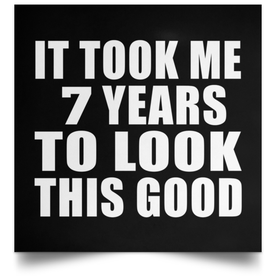 7th Birthday Took Me 7 Years To Look This Good - Poster Square