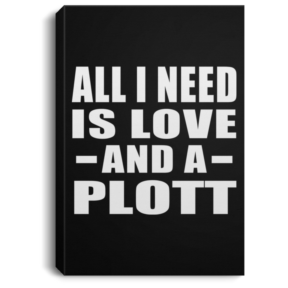 All I Need Is Love And A Plott - Canvas Portrait
