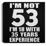 53rd Birthday I'm Not 53 I'm 18 With 35 Years Experience - Canvas Square