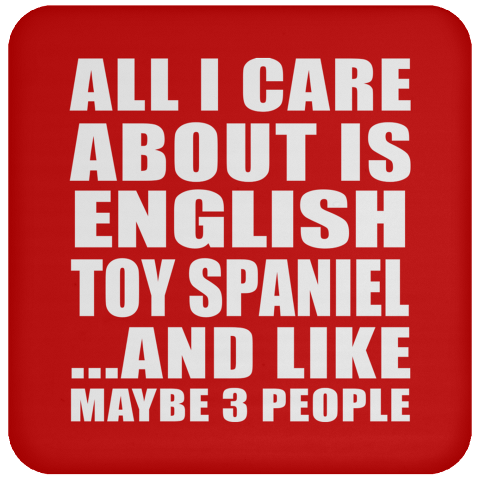 All I Care About Is English Toy Spaniel - Drink Coaster
