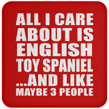 All I Care About Is English Toy Spaniel - Drink Coaster