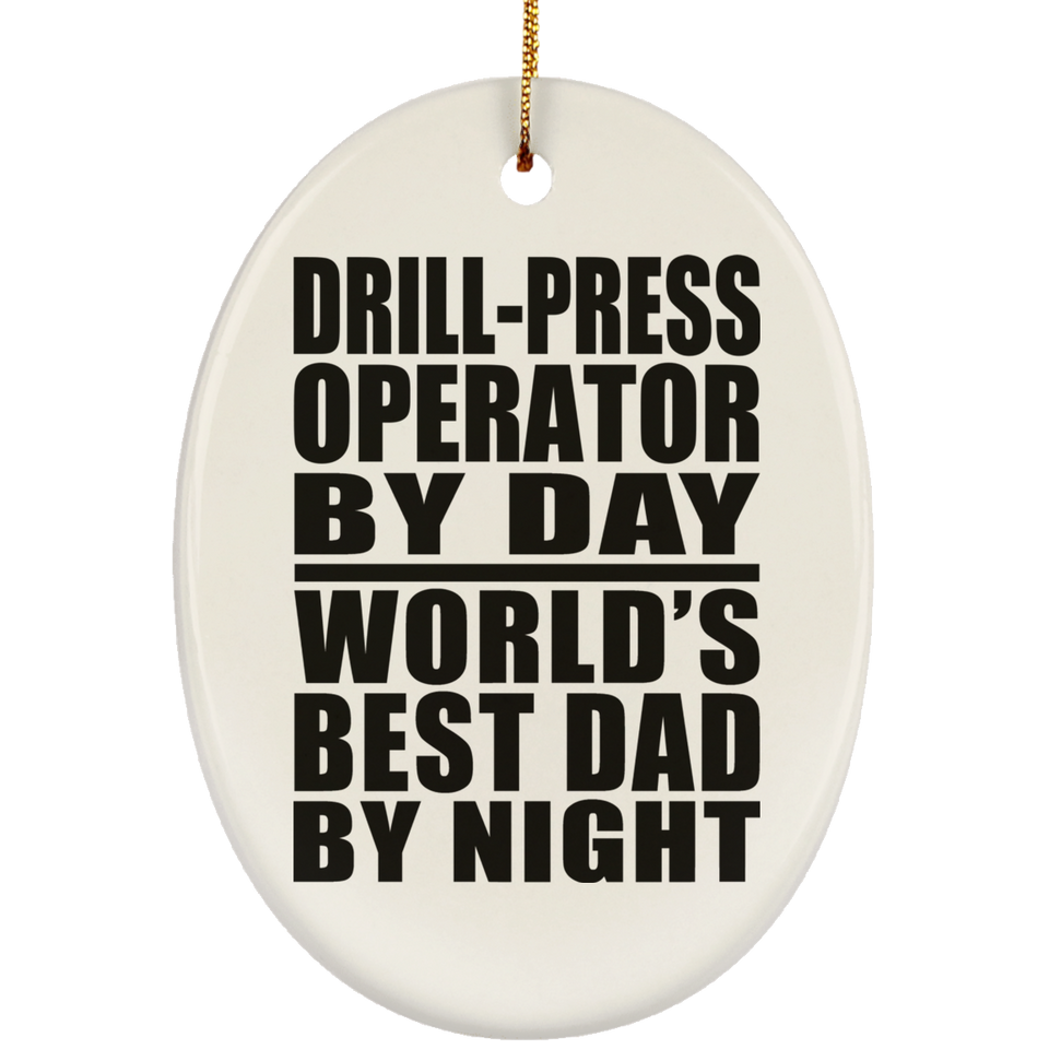 Drill-Press Operator By Day World's Best Dad By Night - Oval Ornament
