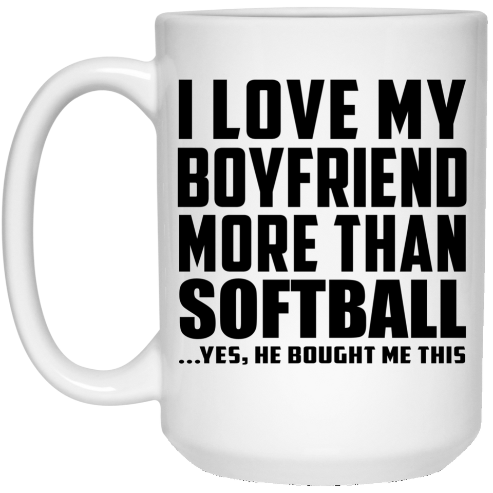 I Love My Boyfriend More Than Softball - 15 Oz Coffee Mug