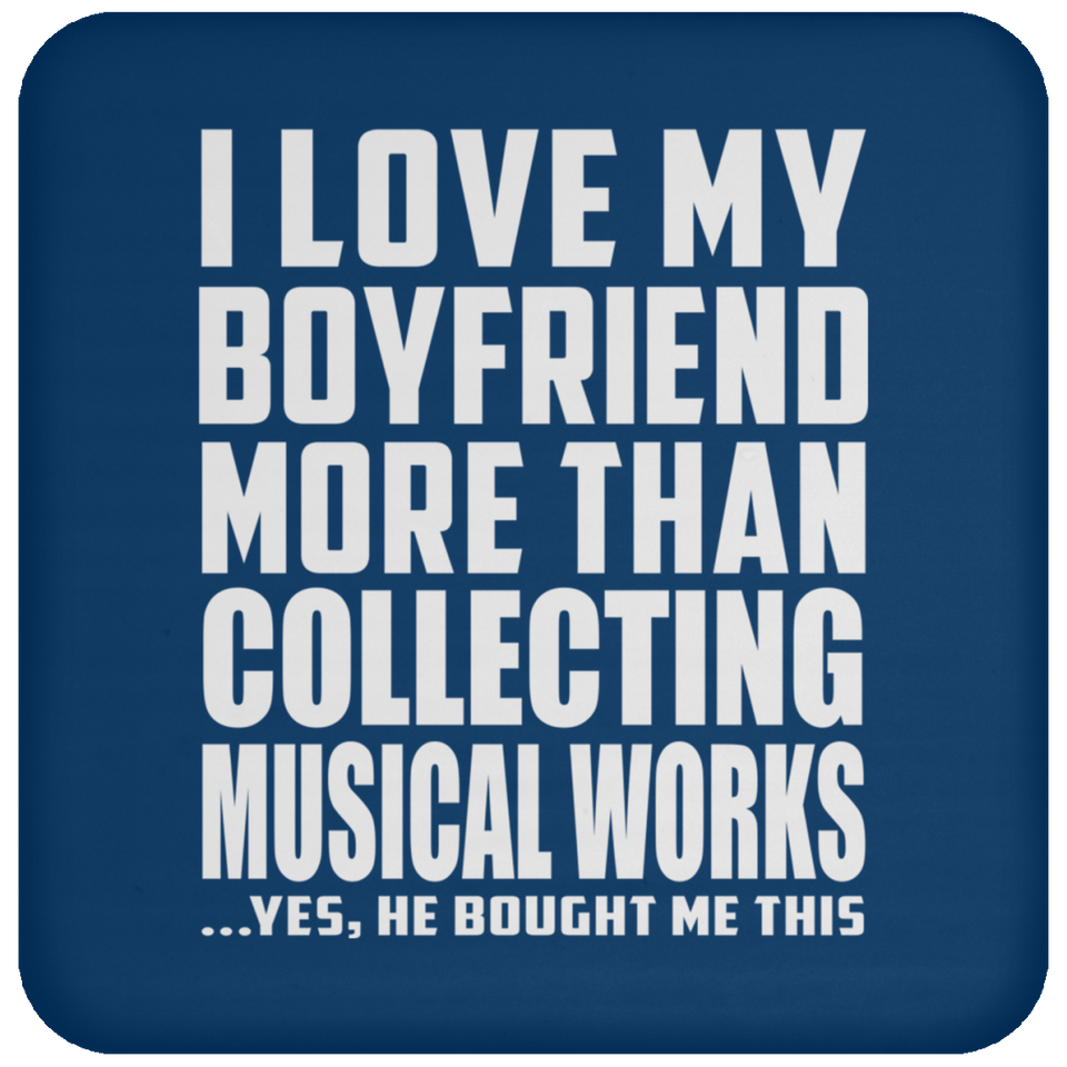I Love My Boyfriend More Than Collecting Musical Works - Drink Coaster