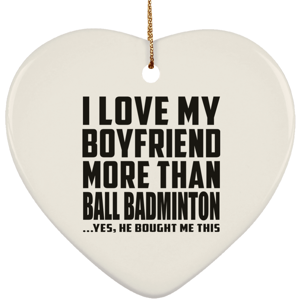 I Love My Boyfriend More Than Ball Badminton - Heart Ornament