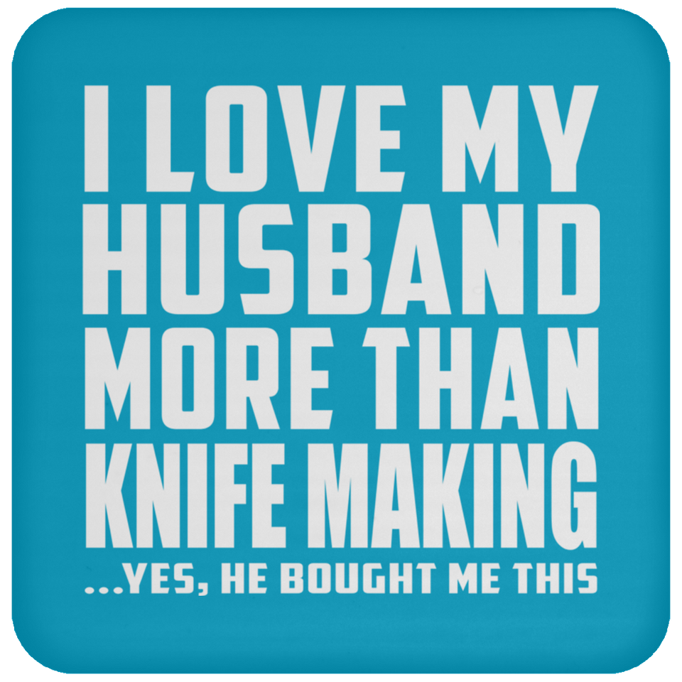 I Love My Husband More Than Knife Making - Drink Coaster