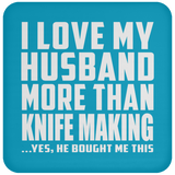 I Love My Husband More Than Knife Making - Drink Coaster