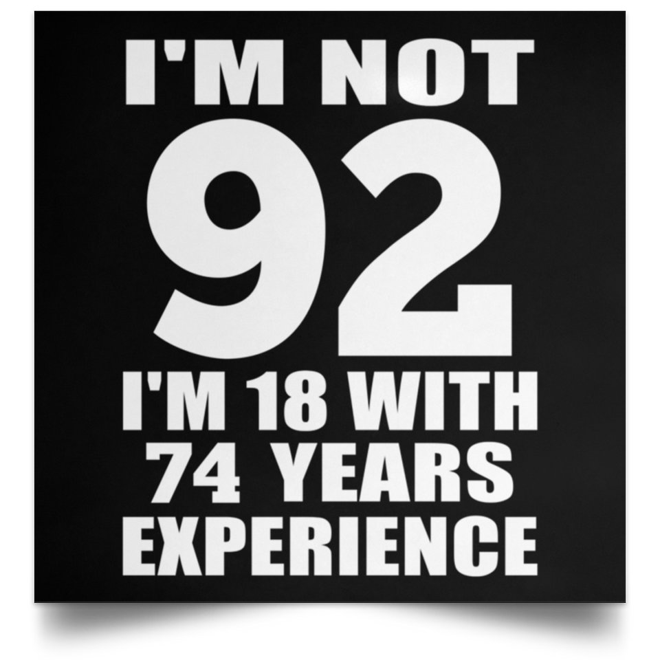 92nd Birthday I'm Not 92 I'm 18 With 74 Years Experience - Poster Square