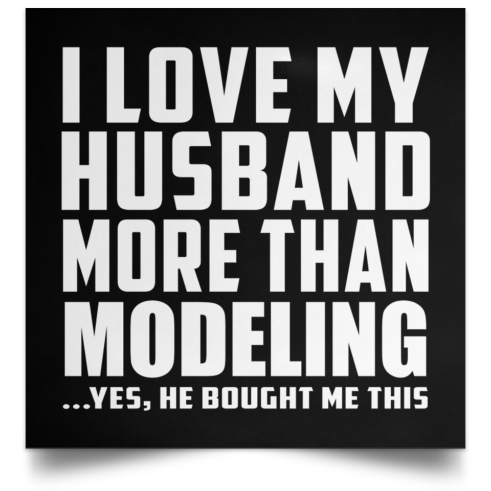 I Love My Husband More Than Modeling - Poster Square