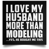 I Love My Husband More Than Modeling - Poster Square