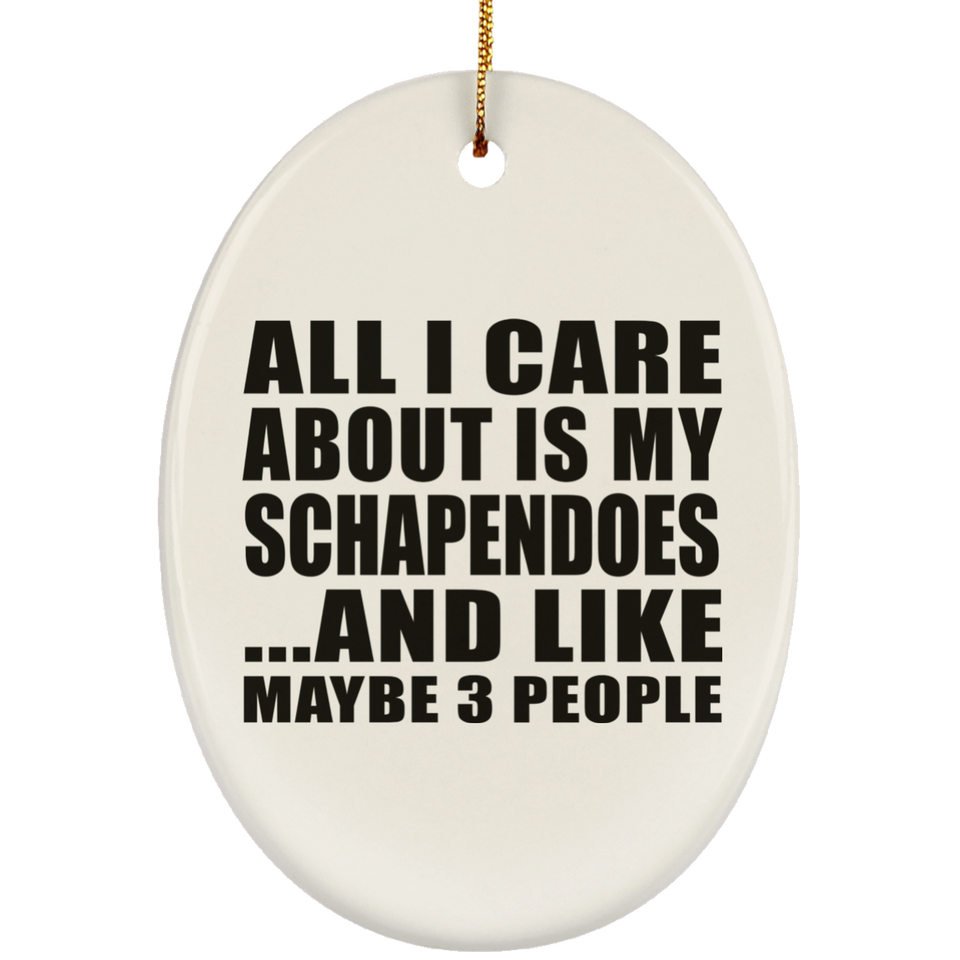 All I Care About Is My Schapendoes - Oval Ornament