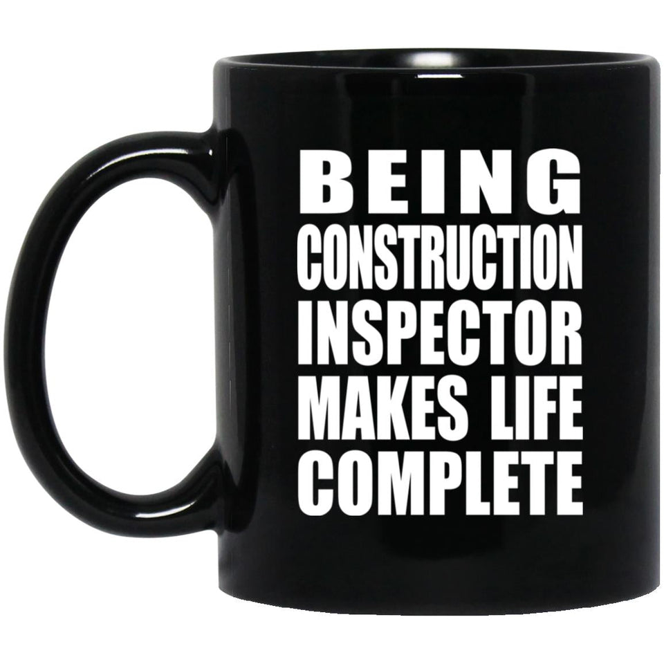 Being Construction Inspector Makes Life Complete - 11oz Coffee Mug Black