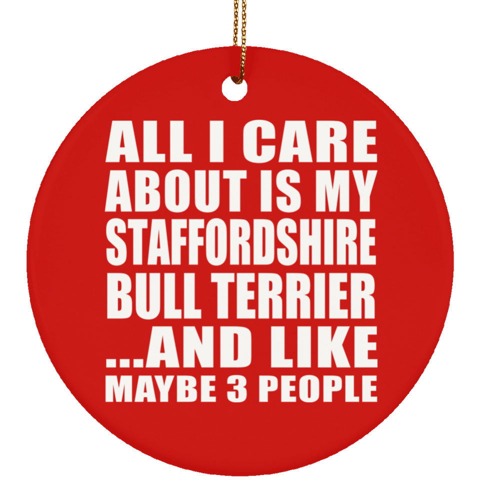 All I Care About Is My Staffordshire Bull Terrier - Circle Ornament