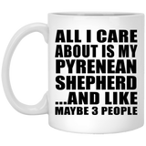 All I Care About Is My Pyrenean Shepherd - 11 Oz Coffee Mug
