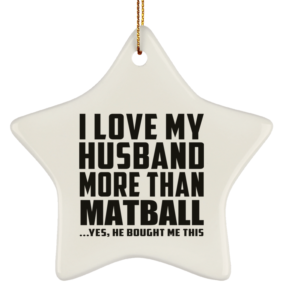 I Love My Husband More Than Matball - Star Ornament