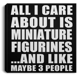All I Care About Is Miniature Figurines - Canvas Square