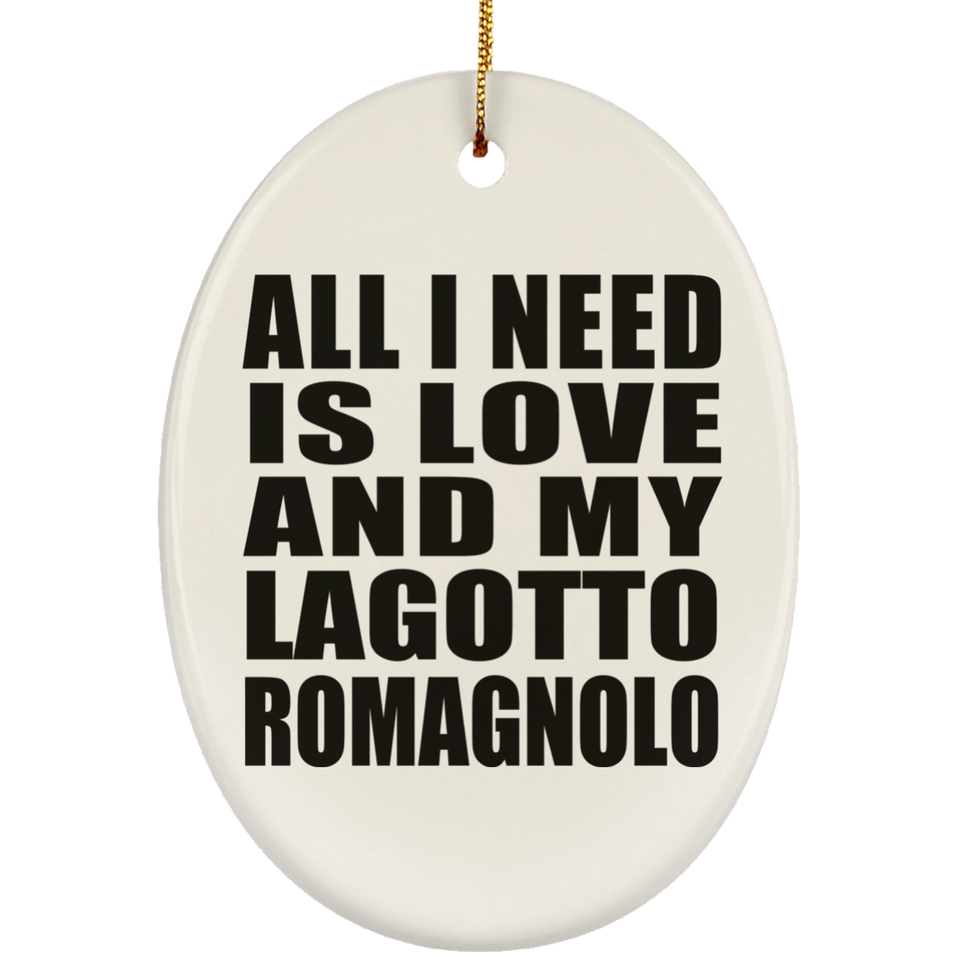 All I Need Is Love And My Lagotto Romagnolo - Oval Ornament