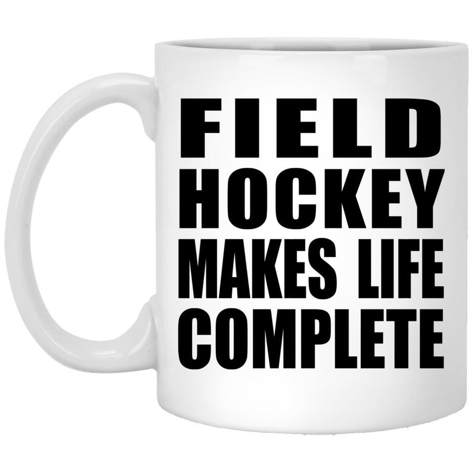 Field Hockey Makes Life Complete - 11oz Coffee Mug