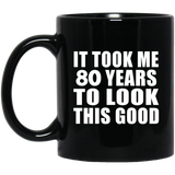 80th Birthday Took Me 80 Years To Look This Good - 11 Oz Coffee Mug Black