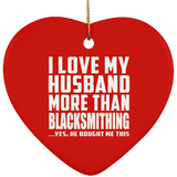 I Love My Husband More Than Blacksmithing - Heart Ornament