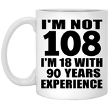 108th Birthday I'm Not 108 I'm 18 With 90 Years Experience - 11oz Coffee Mug