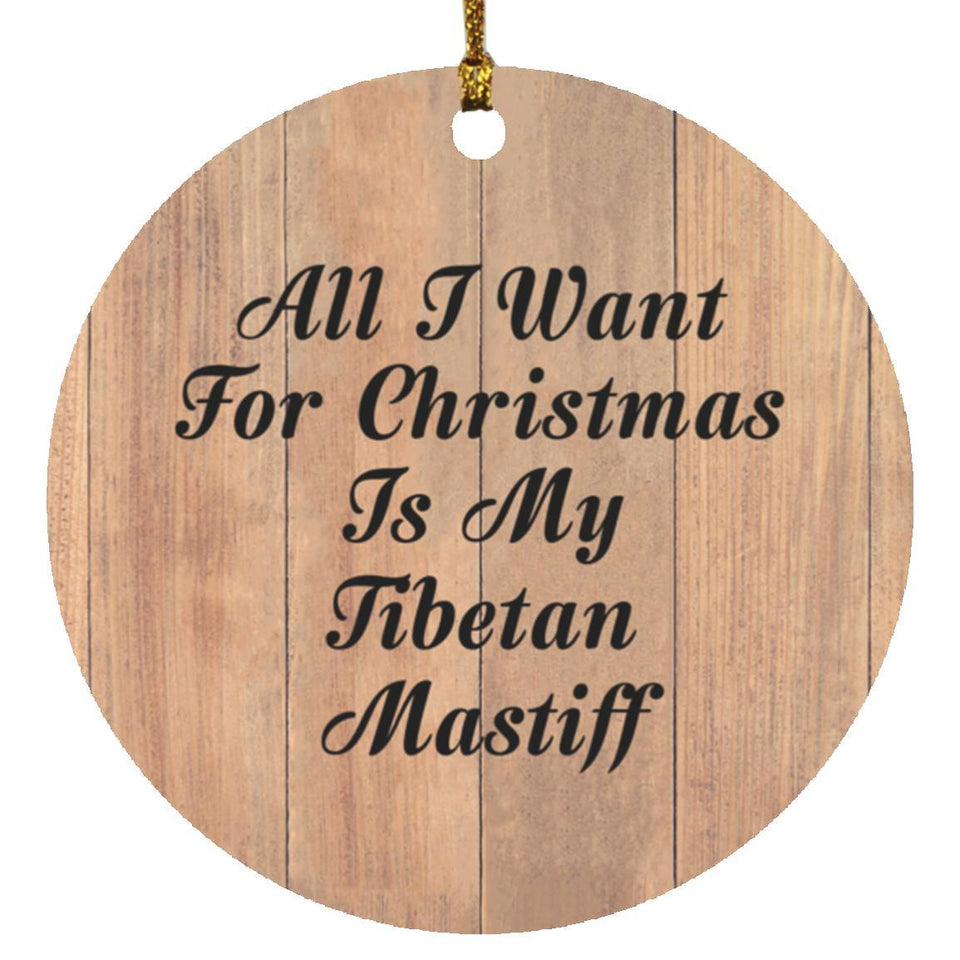 All I Want For Christmas Is My Tibetan Mastiff - Circle Ornament C