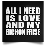 All I Need Is Love And My Bichon Frise - Poster Square