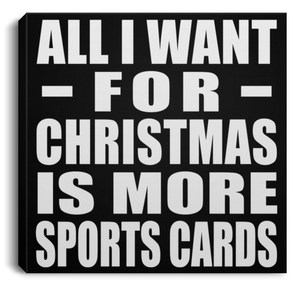 All I Want For Christmas Is More Sports Cards - Canvas Square