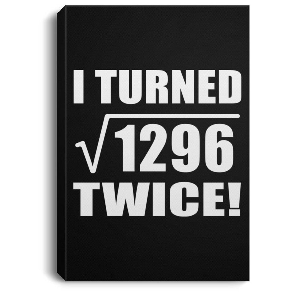 72nd Birthday I Turned Square Root of 1296 Twice - Canvas Portrait