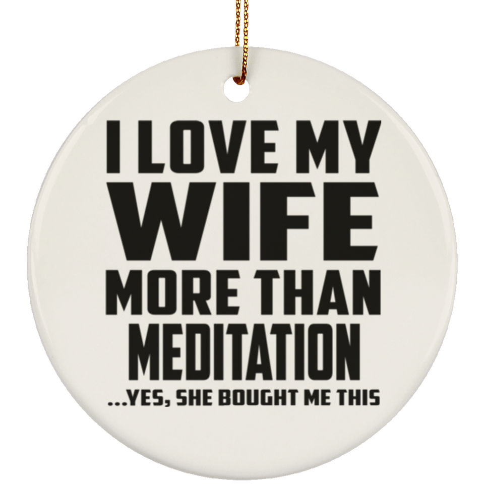 I Love My Wife More Than Meditation - Circle Ornament