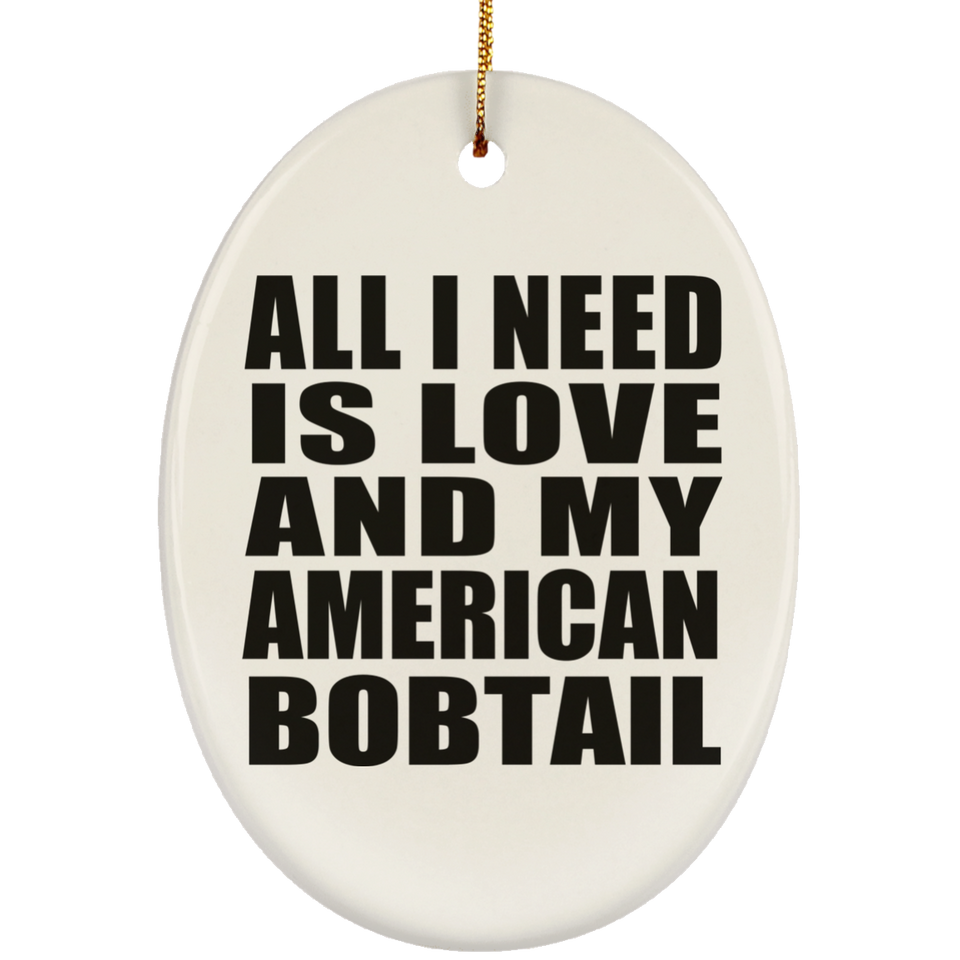 All I Need Is Love And My American Bobtail - Oval Ornament