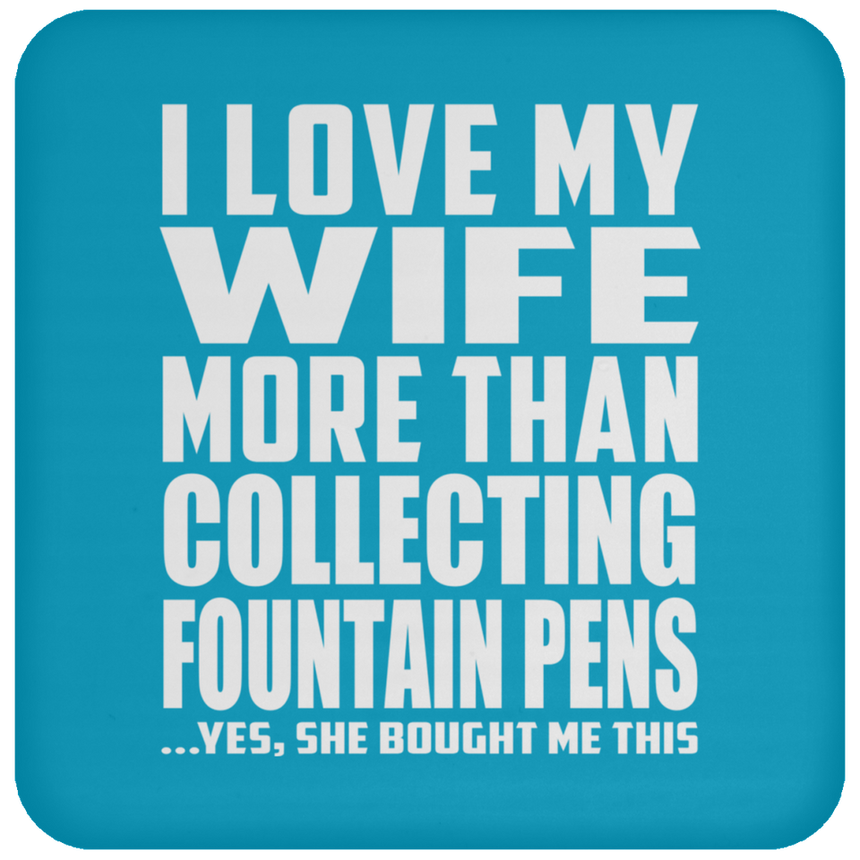 I Love My Wife More Than Collecting Fountain Pens - Drink Coaster