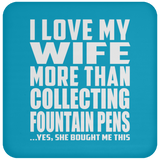 I Love My Wife More Than Collecting Fountain Pens - Drink Coaster