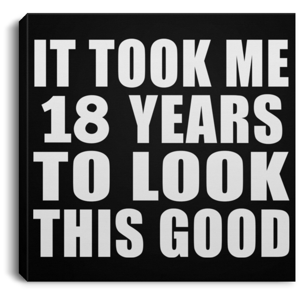 18th Birthday Took Me 18 Years To Look This Good - Canvas Square