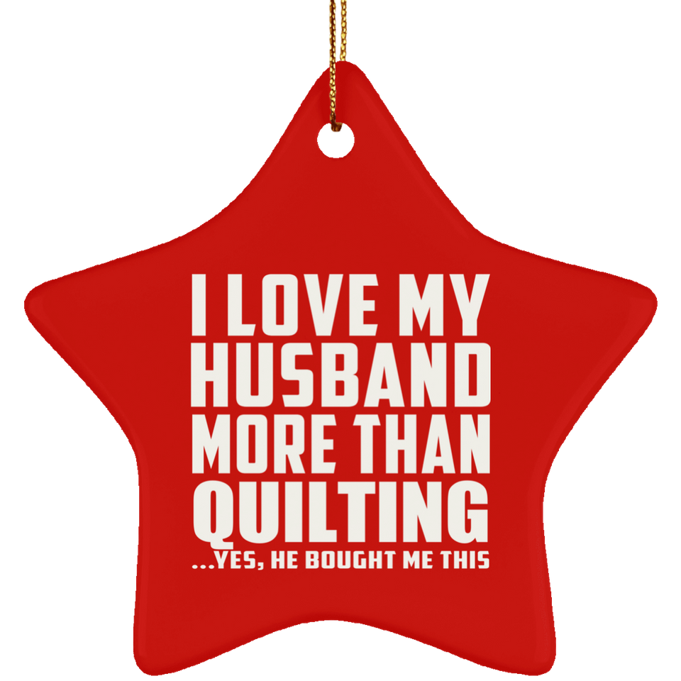 I Love My Husband More Than Quilting - Star Ornament