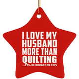 I Love My Husband More Than Quilting - Star Ornament