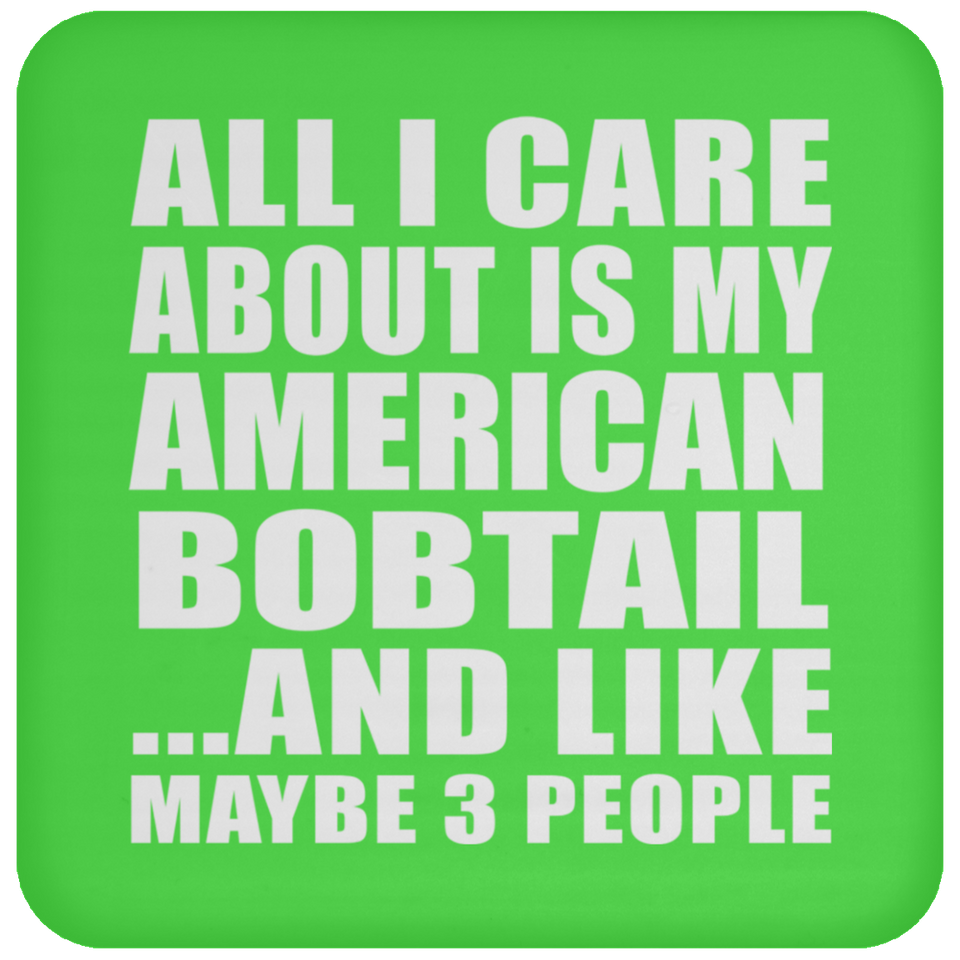 All I Care About Is My American Bobtail - Drink Coaster